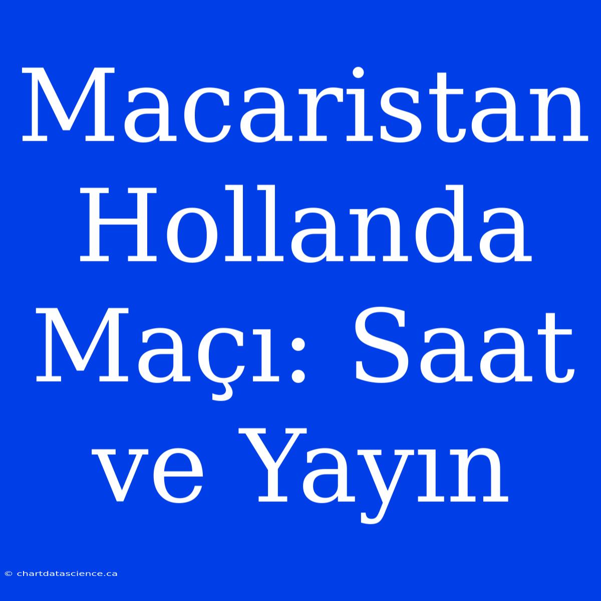 Macaristan Hollanda Maçı: Saat Ve Yayın