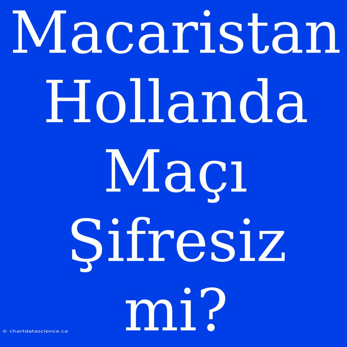 Macaristan Hollanda Maçı Şifresiz Mi?