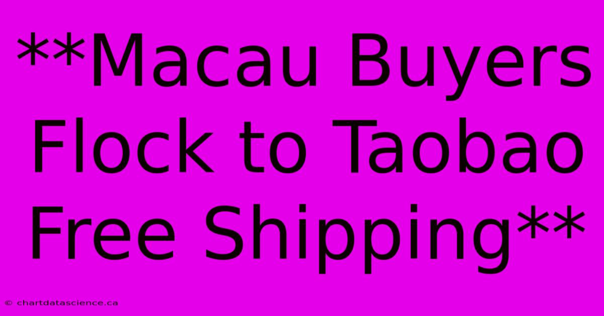 **Macau Buyers Flock To Taobao Free Shipping**