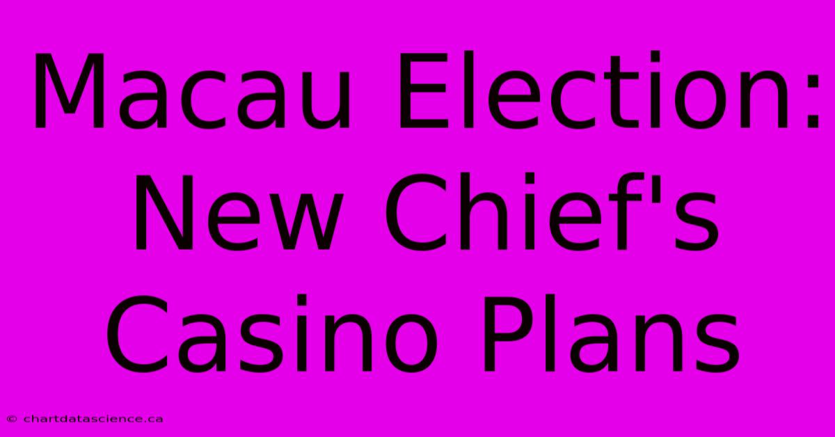 Macau Election: New Chief's Casino Plans