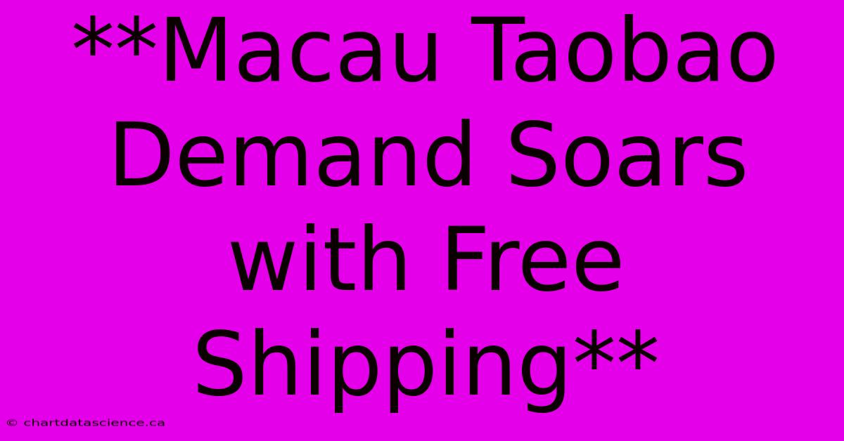 **Macau Taobao Demand Soars With Free Shipping**