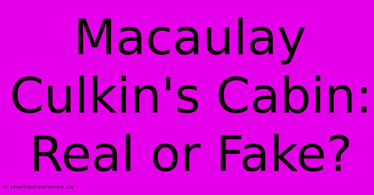 Macaulay Culkin's Cabin: Real Or Fake?