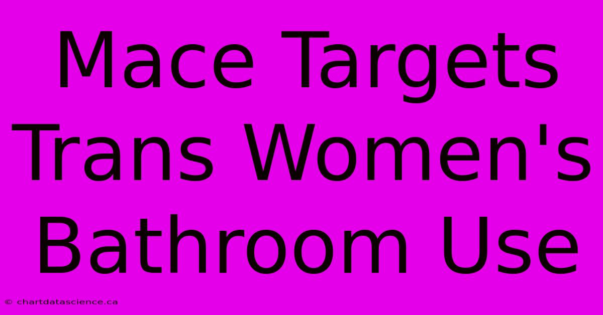 Mace Targets Trans Women's Bathroom Use