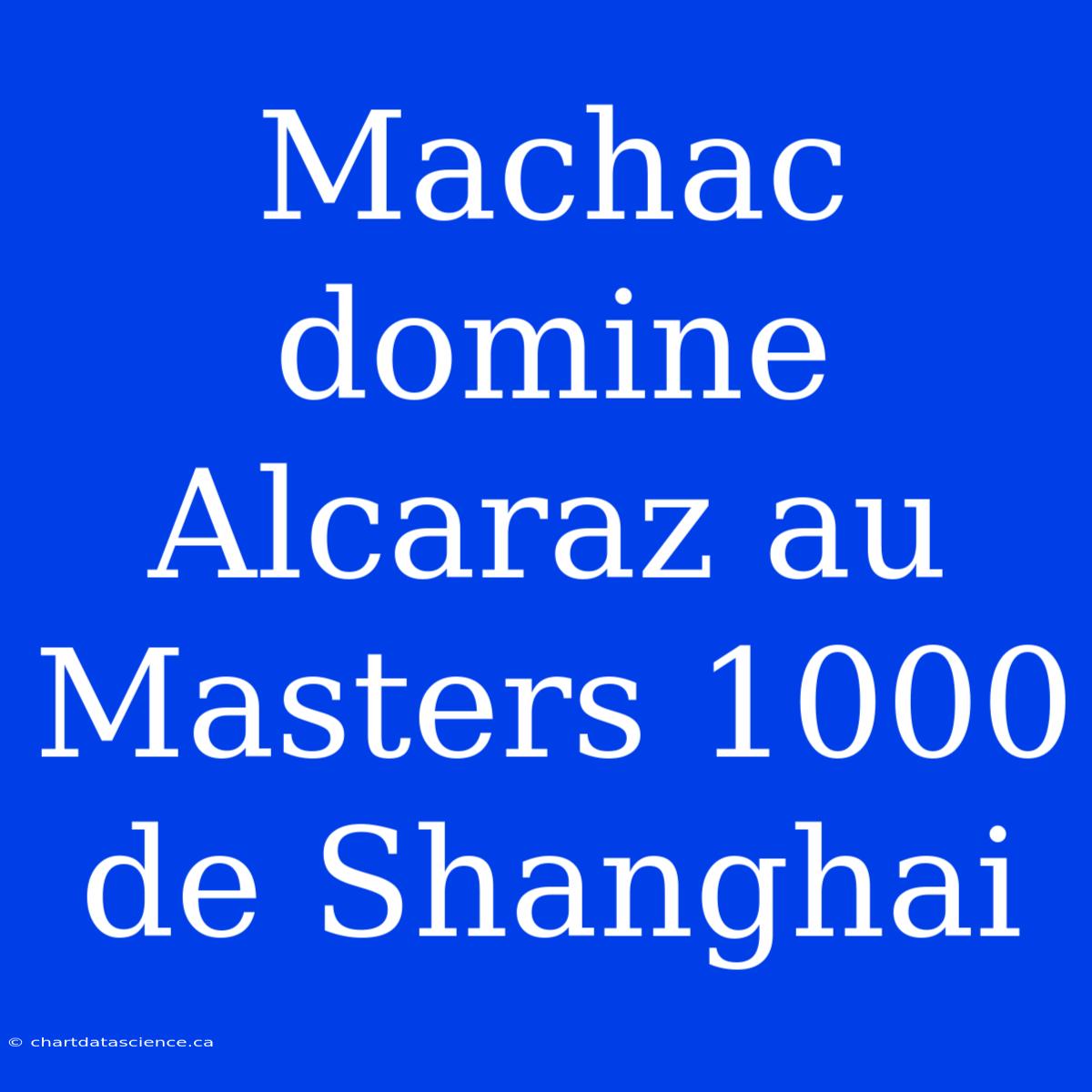 Machac Domine Alcaraz Au Masters 1000 De Shanghai