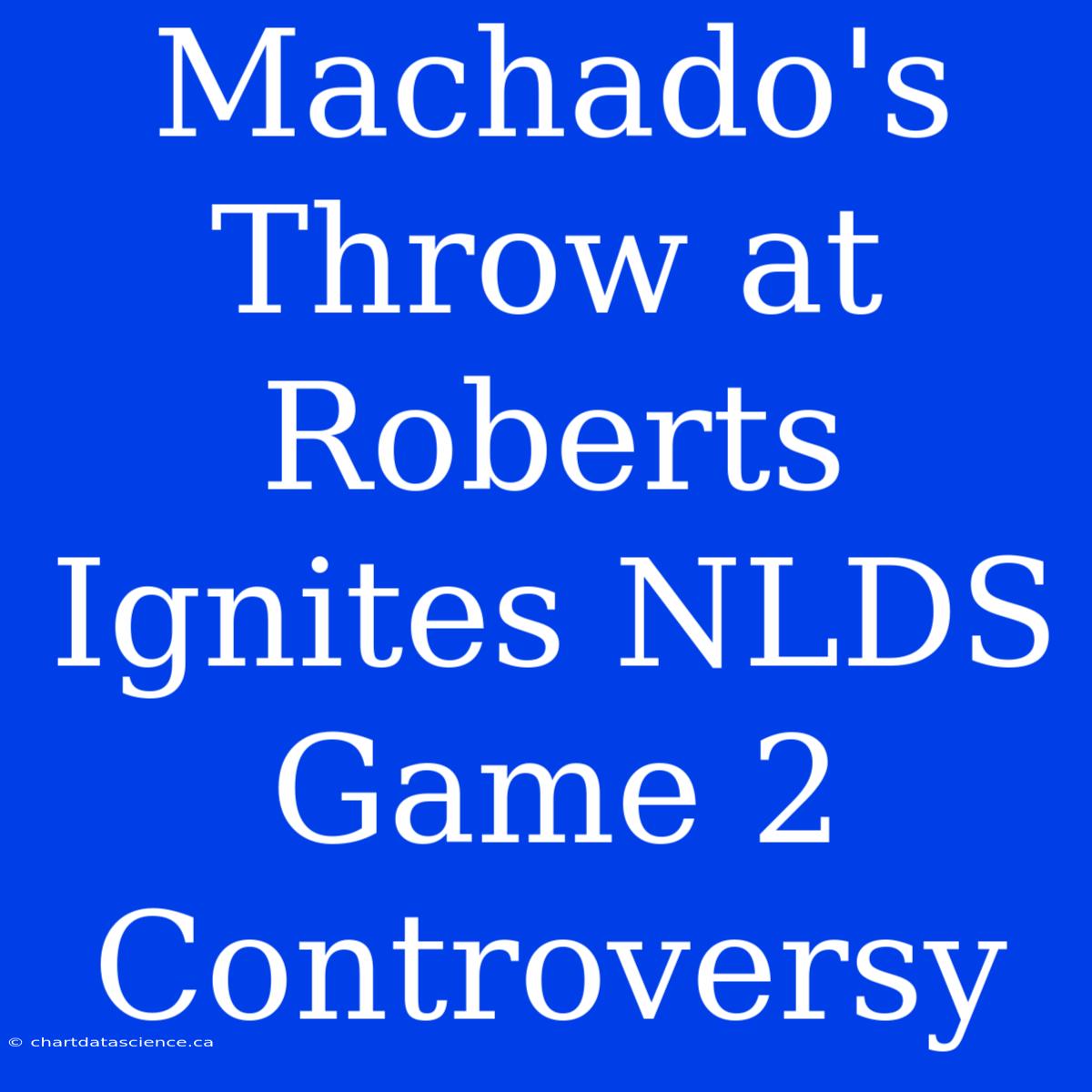 Machado's Throw At Roberts Ignites NLDS Game 2 Controversy