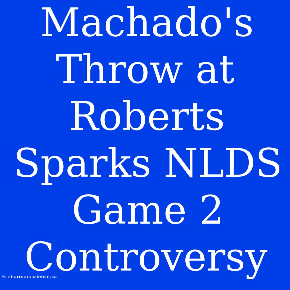 Machado's Throw At Roberts Sparks NLDS Game 2 Controversy