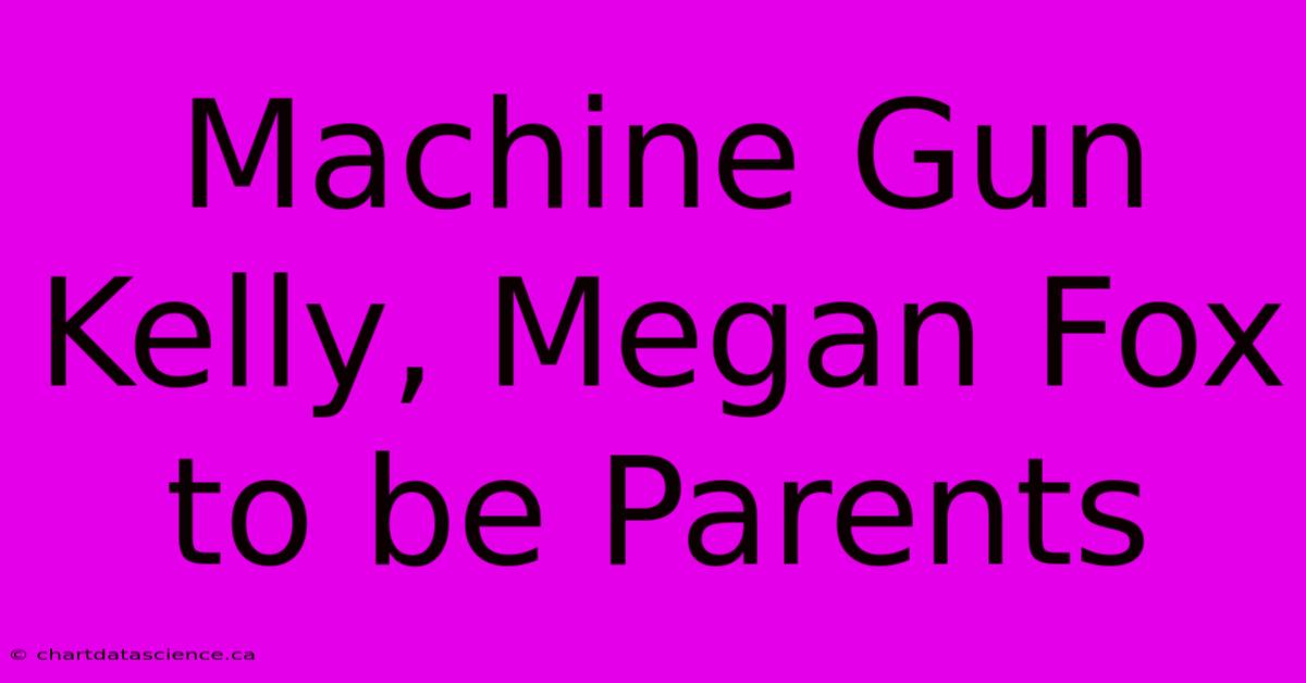 Machine Gun Kelly, Megan Fox To Be Parents