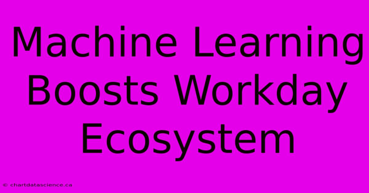 Machine Learning Boosts Workday Ecosystem