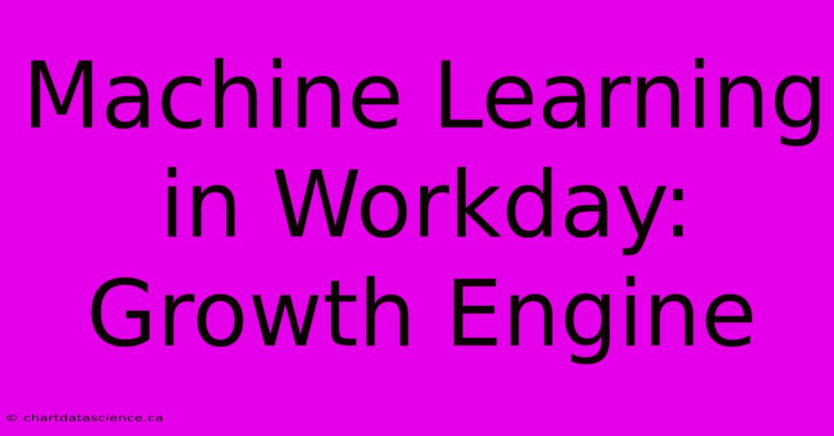 Machine Learning In Workday: Growth Engine