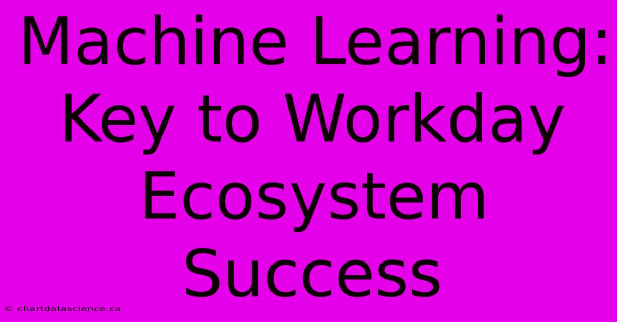 Machine Learning: Key To Workday Ecosystem Success