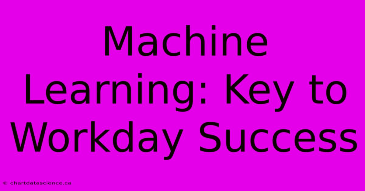 Machine Learning: Key To Workday Success