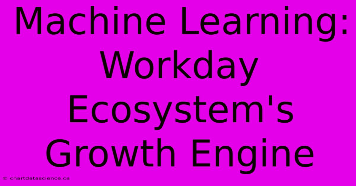 Machine Learning: Workday Ecosystem's Growth Engine