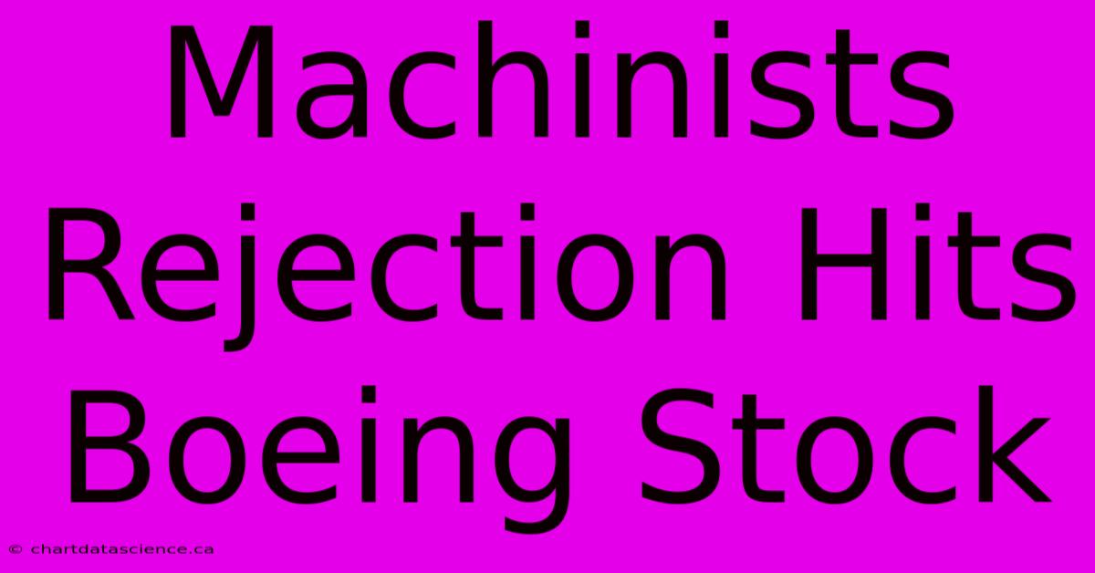 Machinists Rejection Hits Boeing Stock 