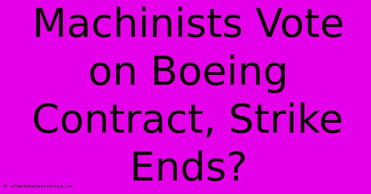 Machinists Vote On Boeing Contract, Strike Ends? 