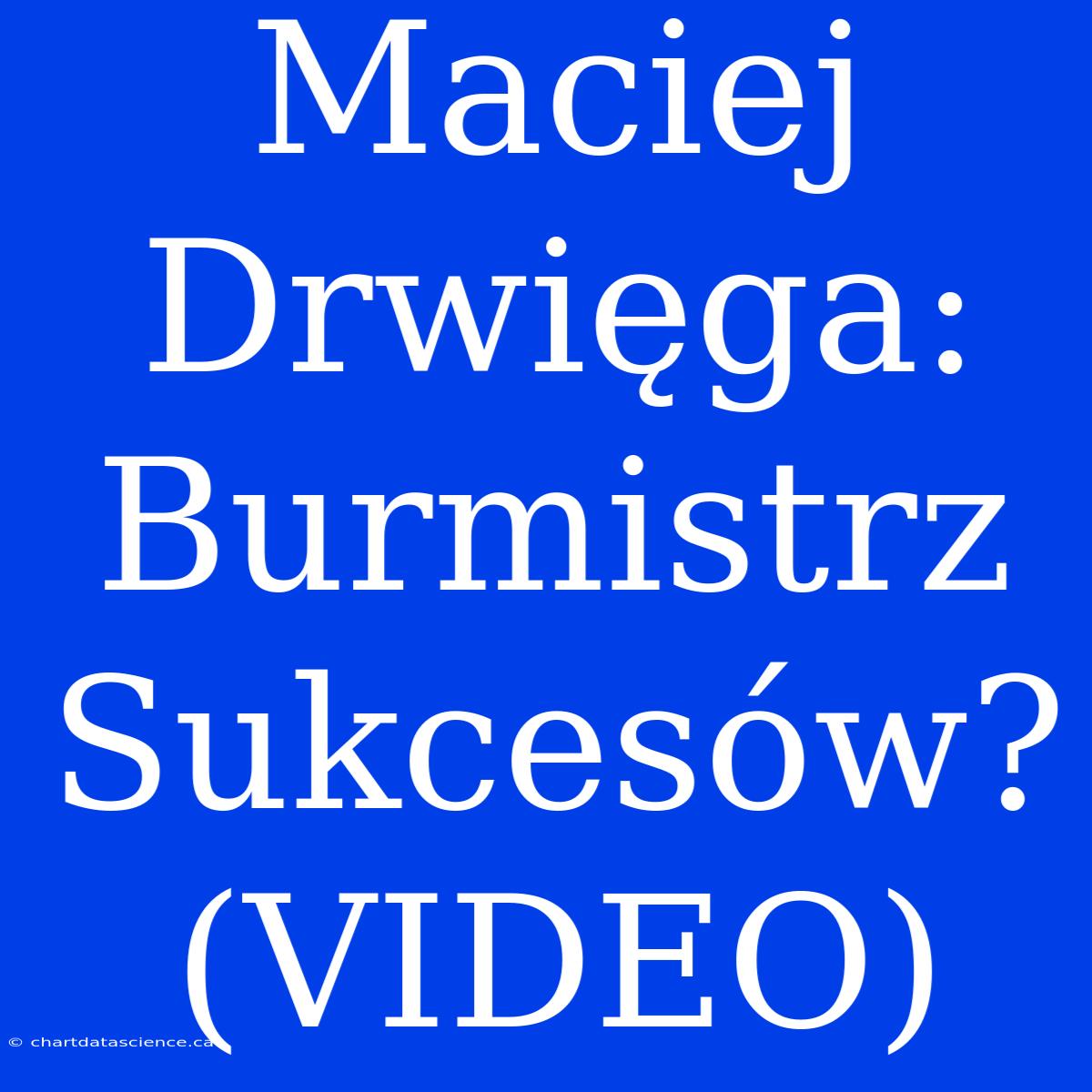 Maciej Drwięga: Burmistrz Sukcesów? (VIDEO)