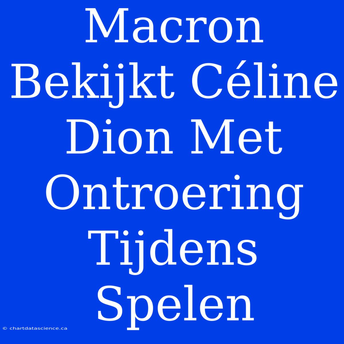 Macron Bekijkt Céline Dion Met Ontroering Tijdens Spelen