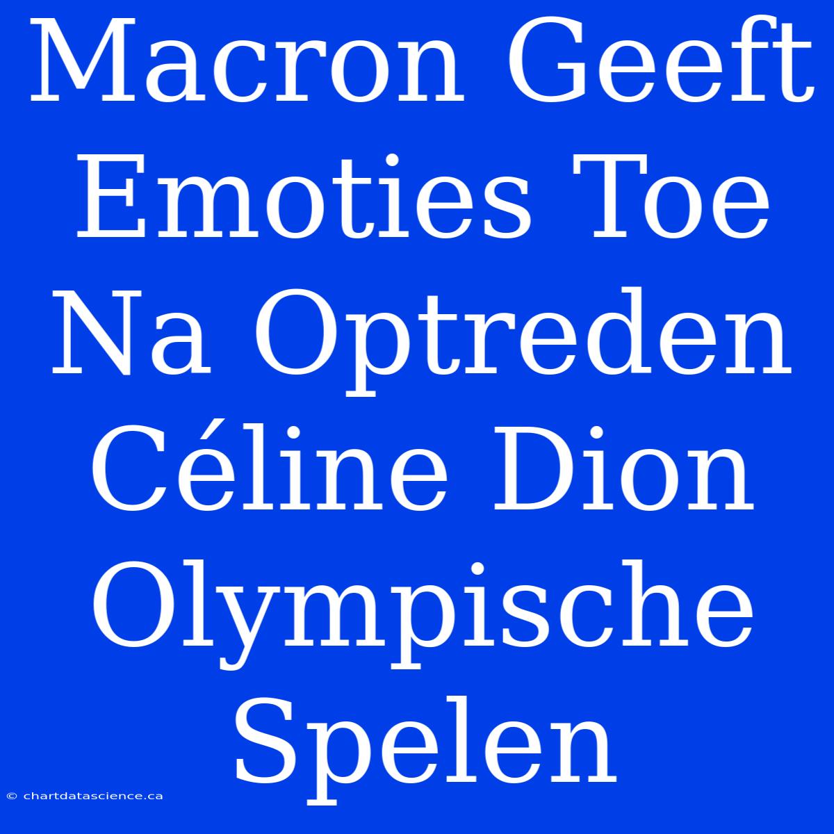 Macron Geeft Emoties Toe Na Optreden Céline Dion Olympische Spelen