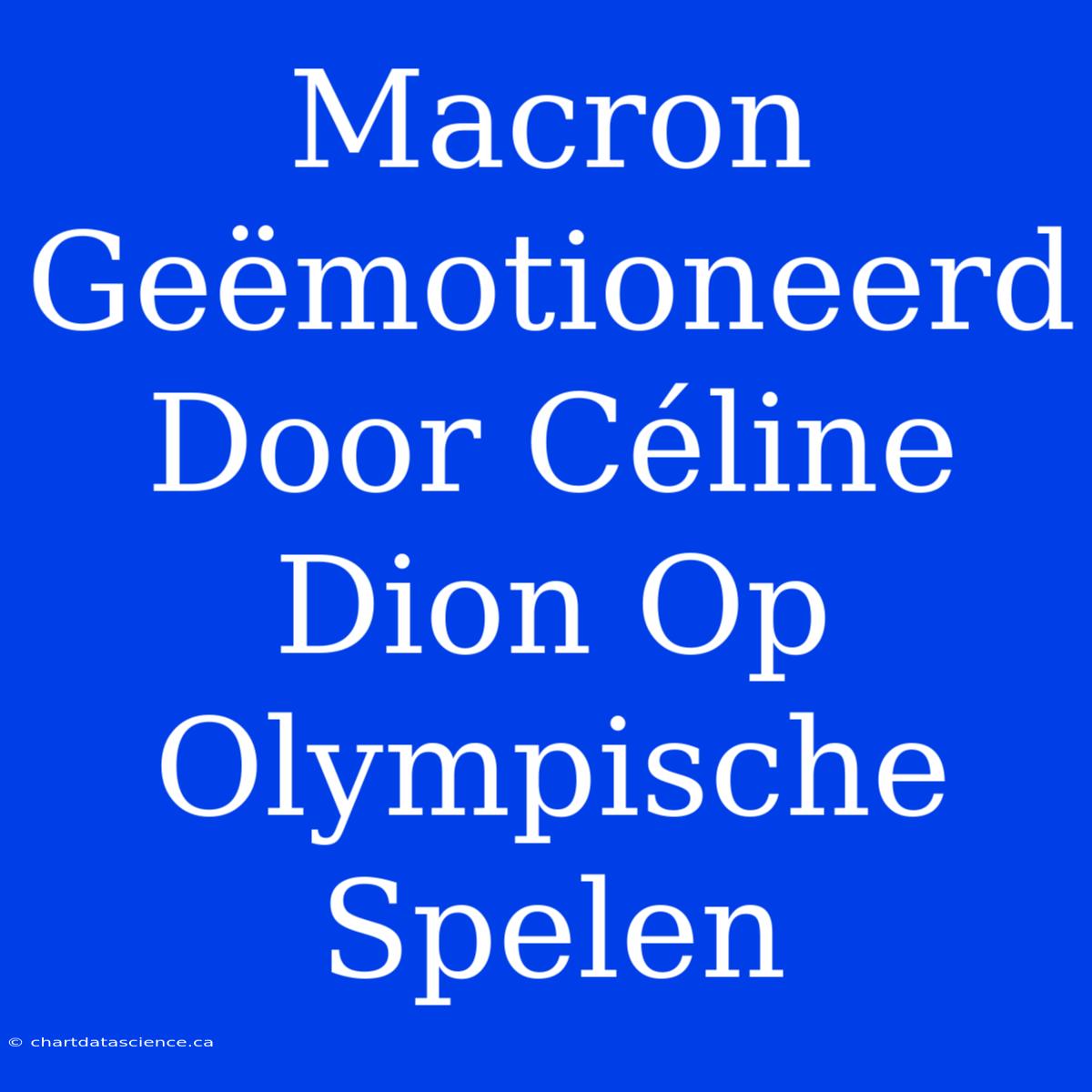 Macron Geëmotioneerd Door Céline Dion Op Olympische Spelen