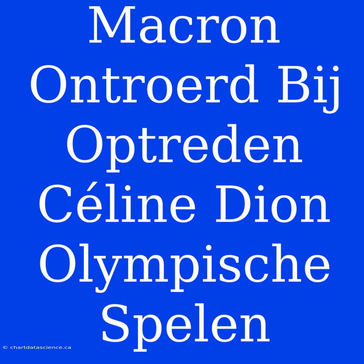 Macron Ontroerd Bij Optreden Céline Dion Olympische Spelen