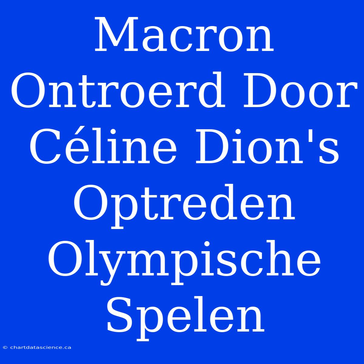 Macron Ontroerd Door Céline Dion's Optreden Olympische Spelen