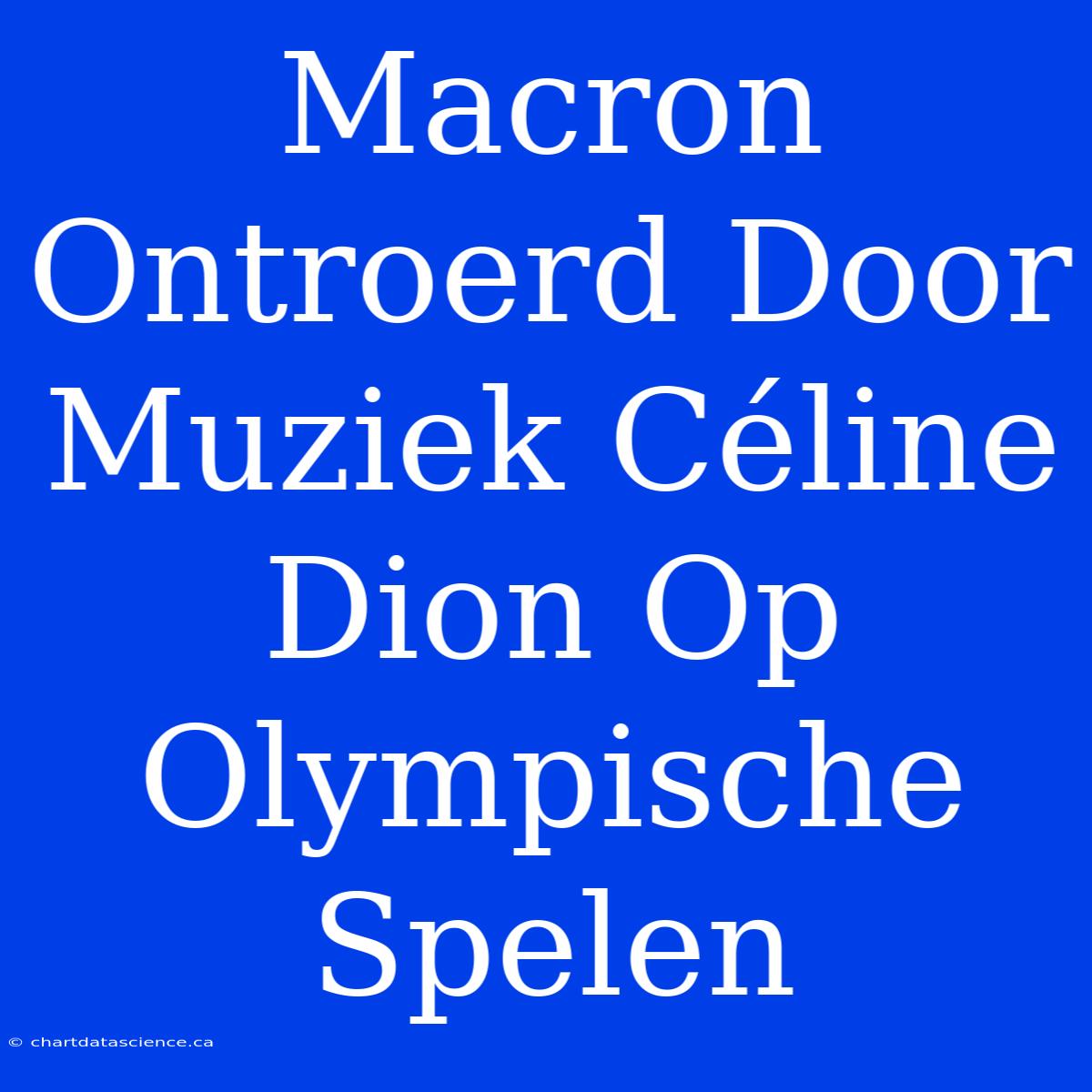 Macron Ontroerd Door Muziek Céline Dion Op Olympische Spelen