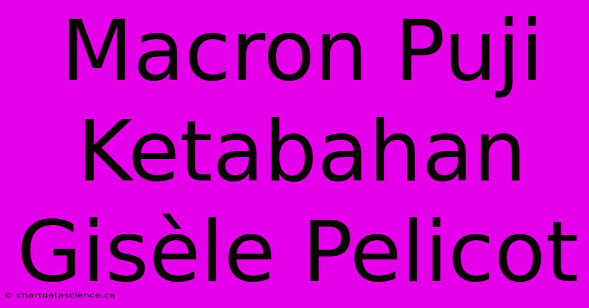 Macron Puji Ketabahan Gisèle Pelicot