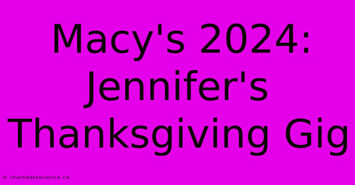 Macy's 2024: Jennifer's Thanksgiving Gig