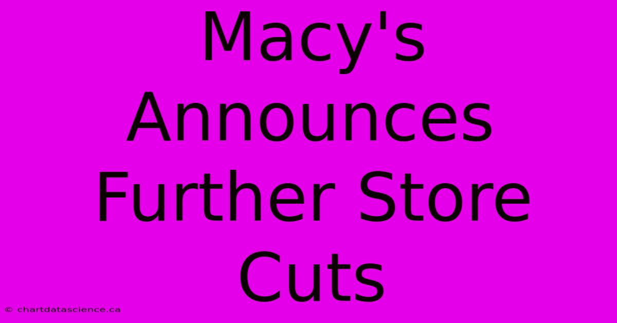 Macy's Announces Further Store Cuts