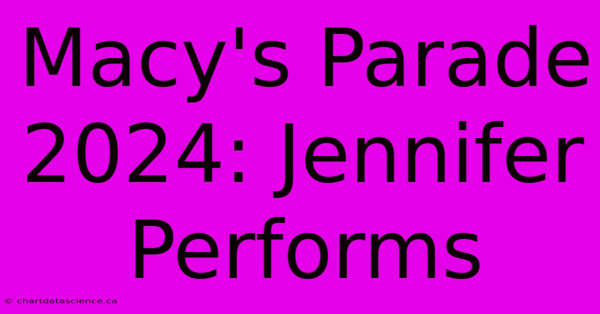 Macy's Parade 2024: Jennifer Performs