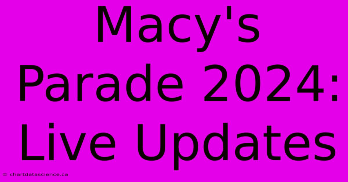 Macy's Parade 2024: Live Updates