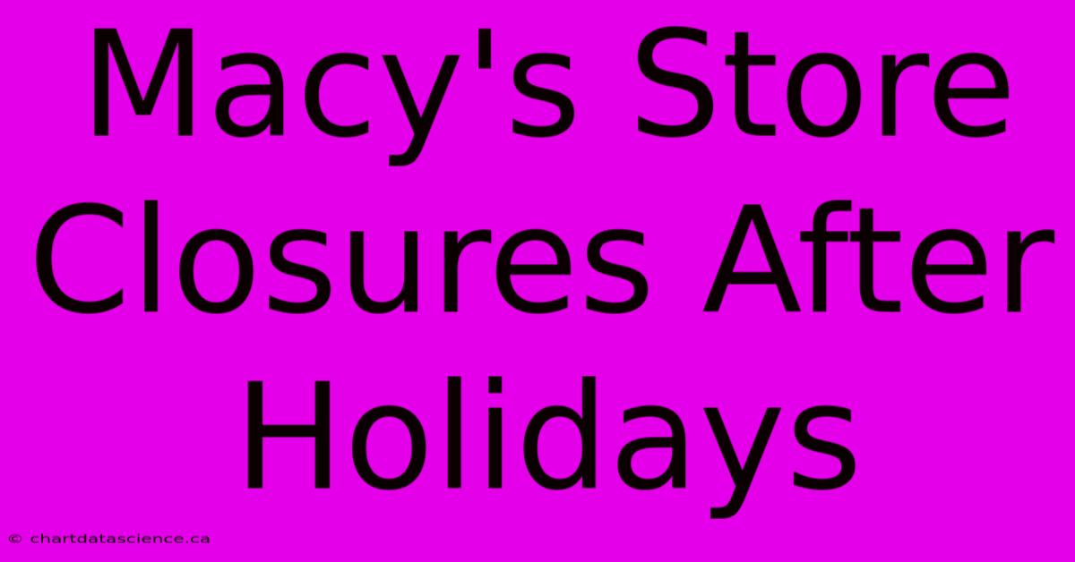 Macy's Store Closures After Holidays