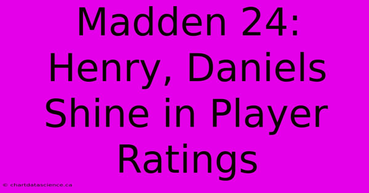 Madden 24:  Henry, Daniels Shine In Player Ratings