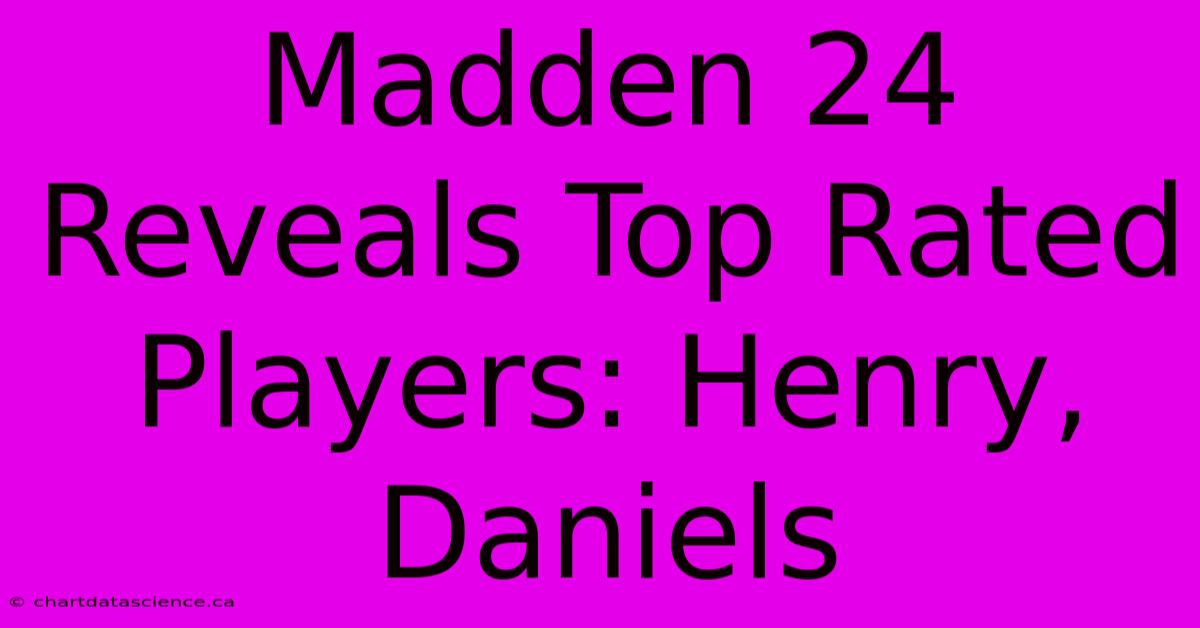 Madden 24 Reveals Top Rated Players: Henry, Daniels