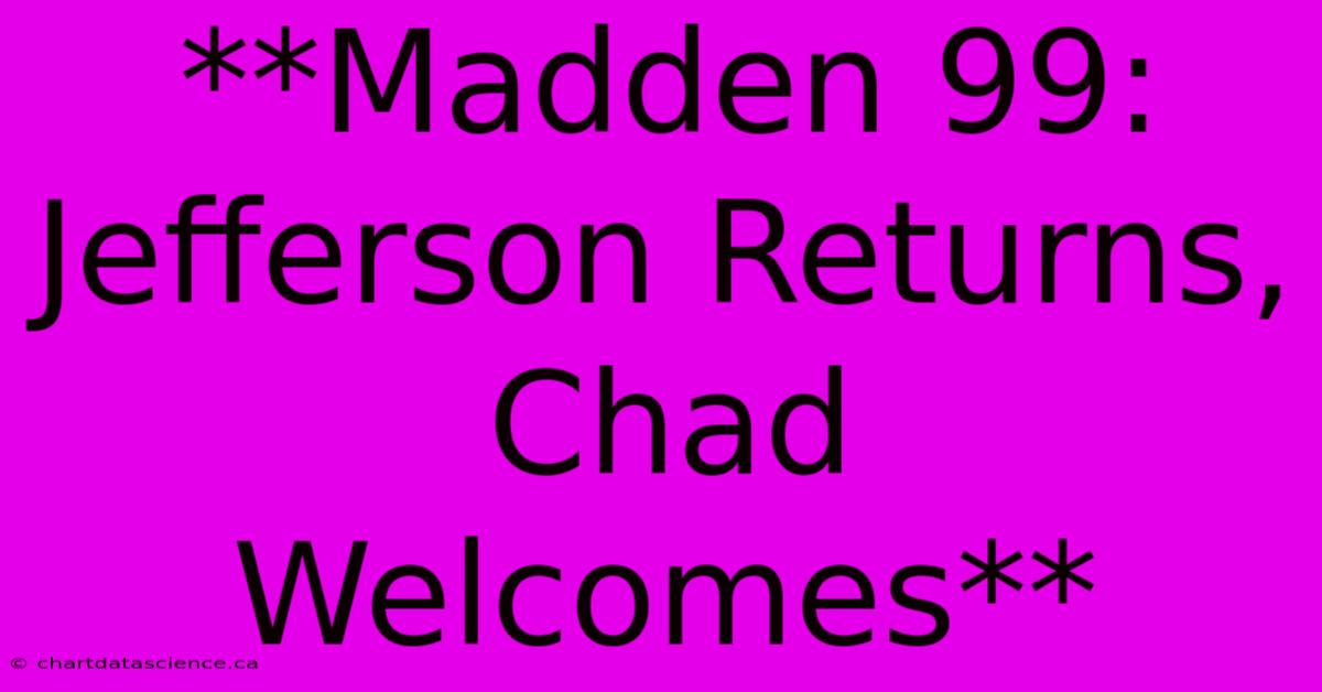 **Madden 99: Jefferson Returns, Chad Welcomes**