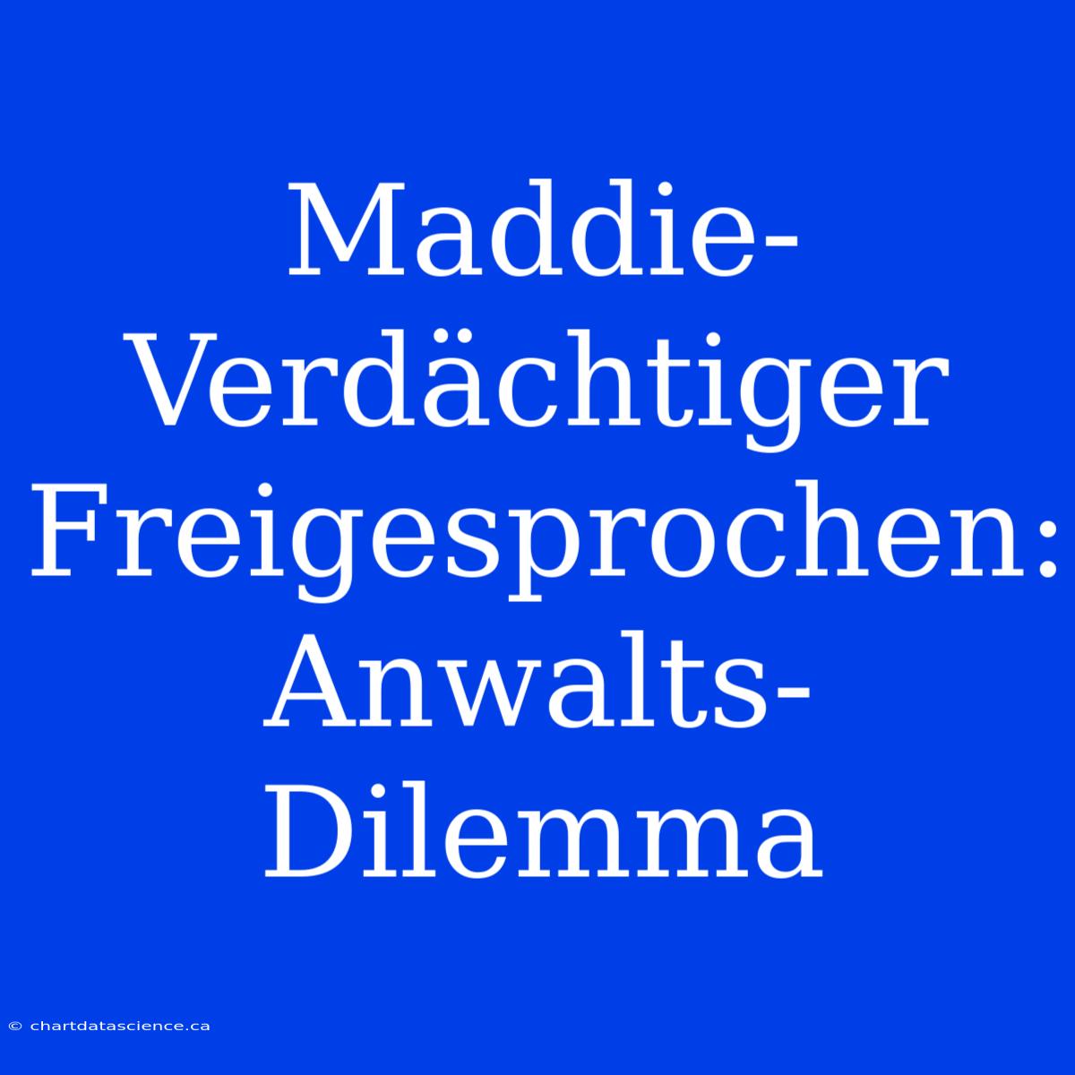 Maddie-Verdächtiger Freigesprochen: Anwalts-Dilemma