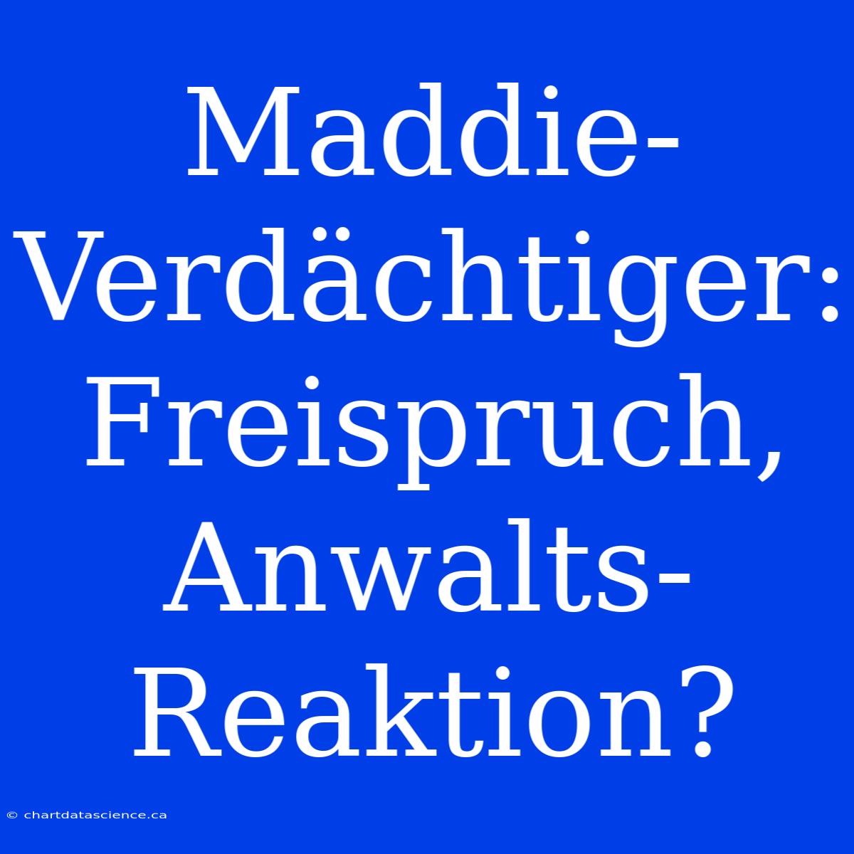 Maddie-Verdächtiger: Freispruch, Anwalts-Reaktion?