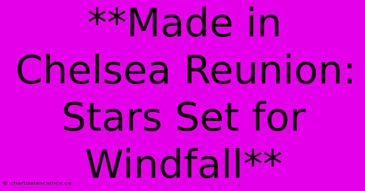 **Made In Chelsea Reunion: Stars Set For Windfall** 