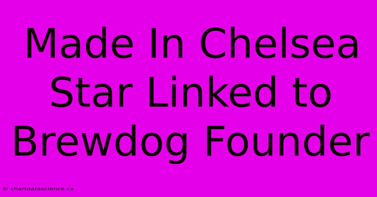 Made In Chelsea Star Linked To Brewdog Founder