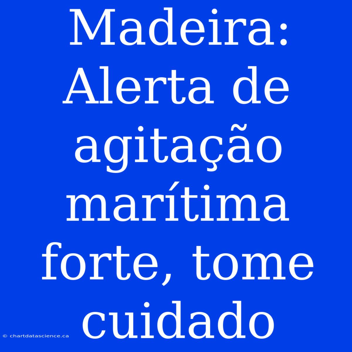 Madeira: Alerta De Agitação Marítima Forte, Tome Cuidado