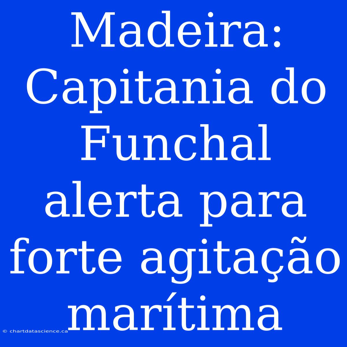 Madeira: Capitania Do Funchal Alerta Para Forte Agitação Marítima