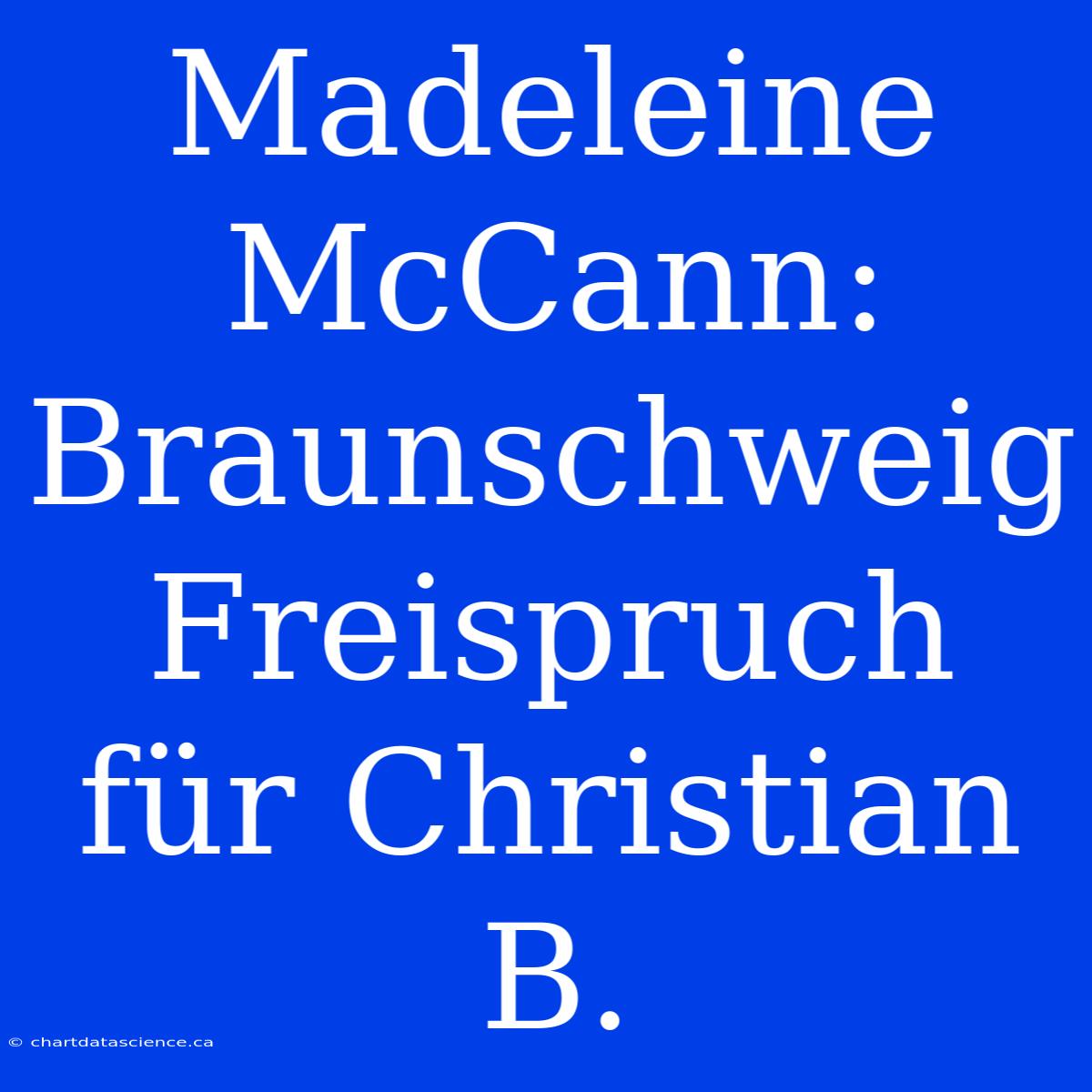 Madeleine McCann: Braunschweig Freispruch Für Christian B.