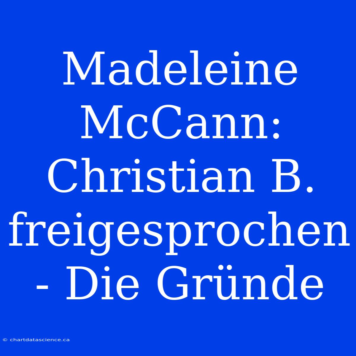 Madeleine McCann: Christian B. Freigesprochen - Die Gründe