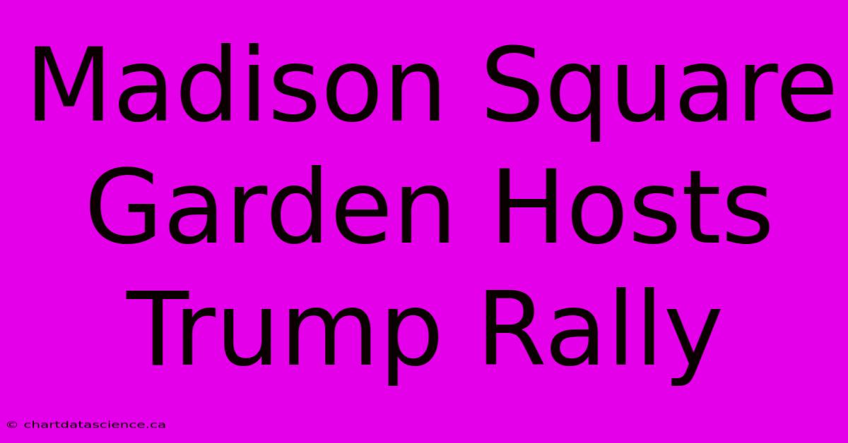 Madison Square Garden Hosts Trump Rally