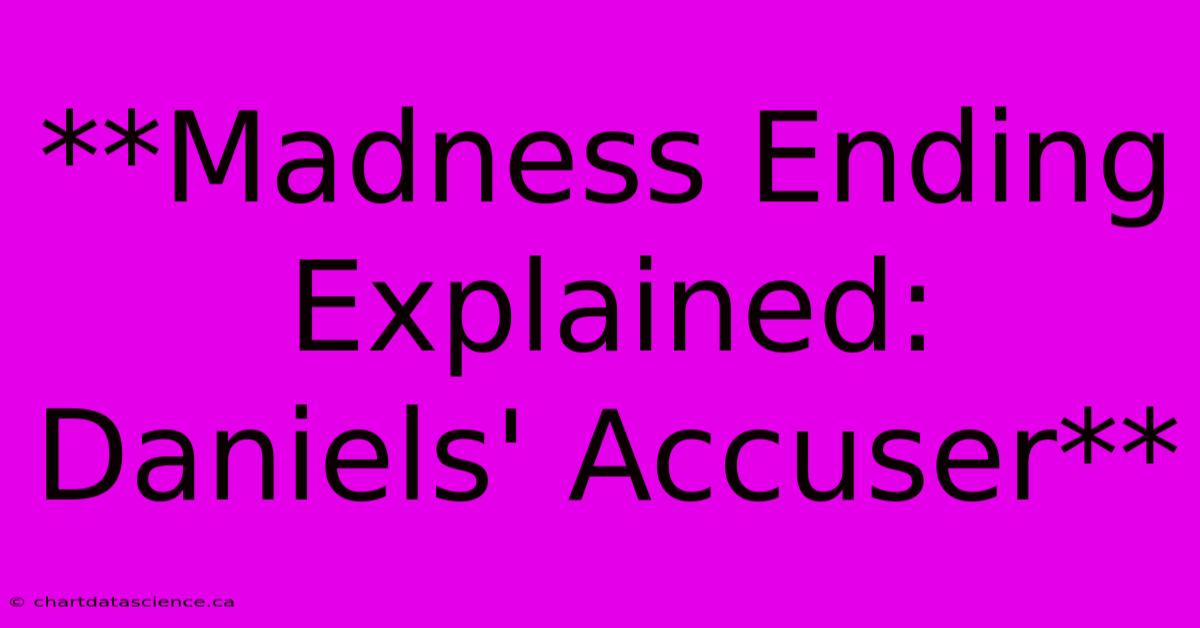 **Madness Ending Explained: Daniels' Accuser**