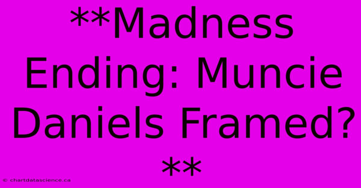 **Madness Ending: Muncie Daniels Framed?**