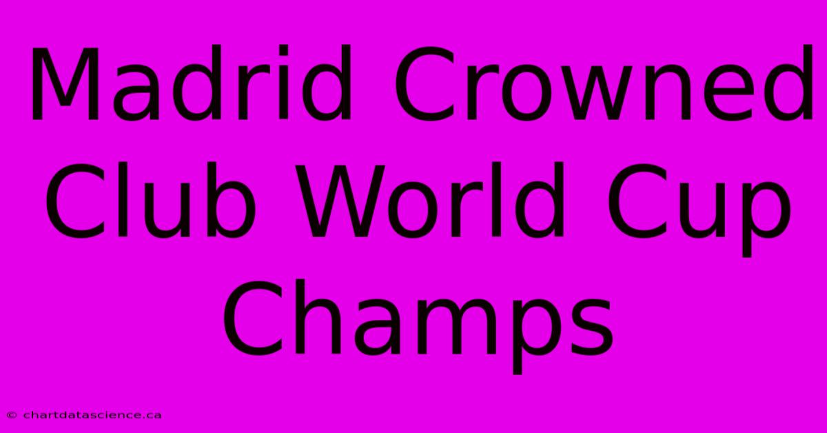 Madrid Crowned Club World Cup Champs