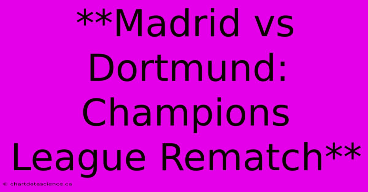 **Madrid Vs Dortmund: Champions League Rematch**