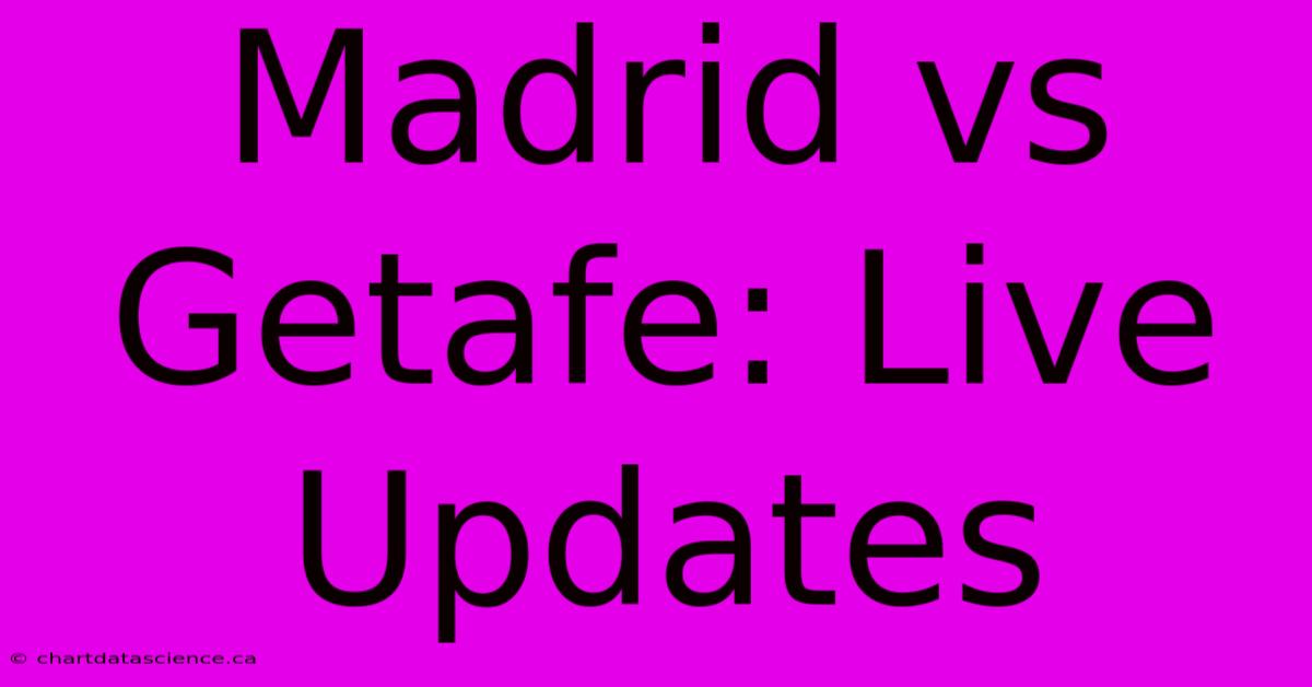 Madrid Vs Getafe: Live Updates