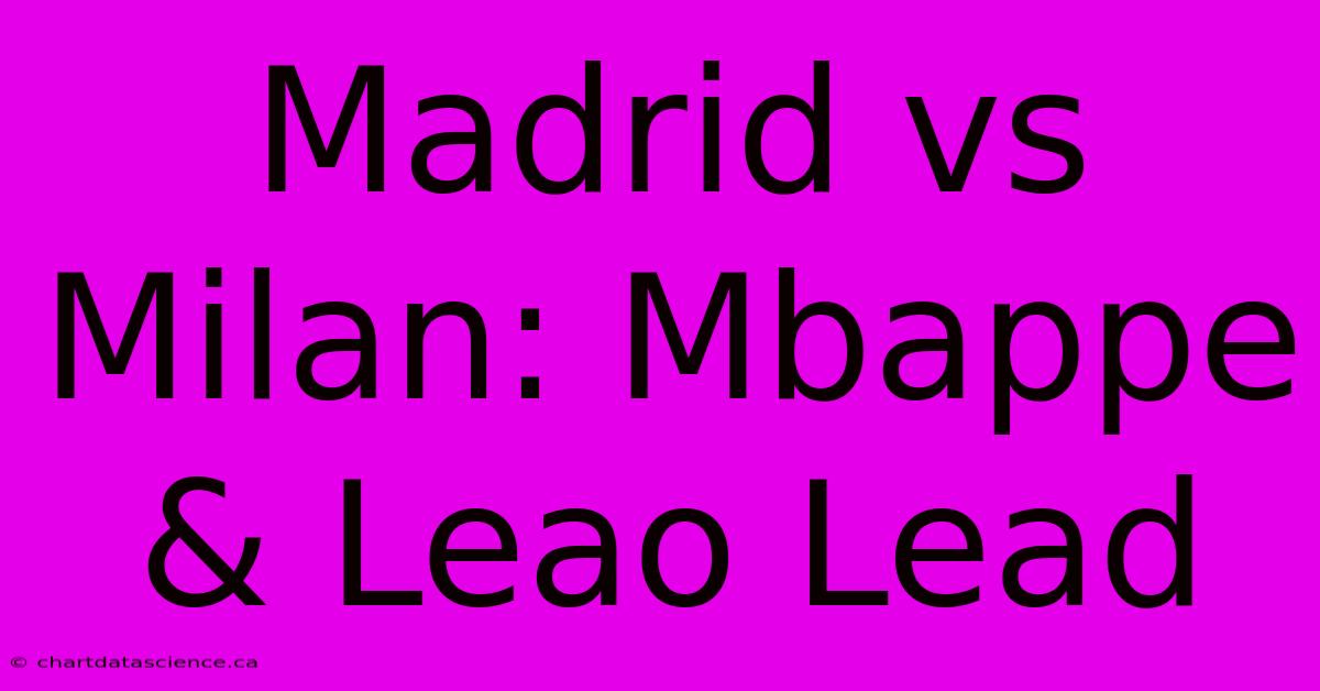 Madrid Vs Milan: Mbappe & Leao Lead