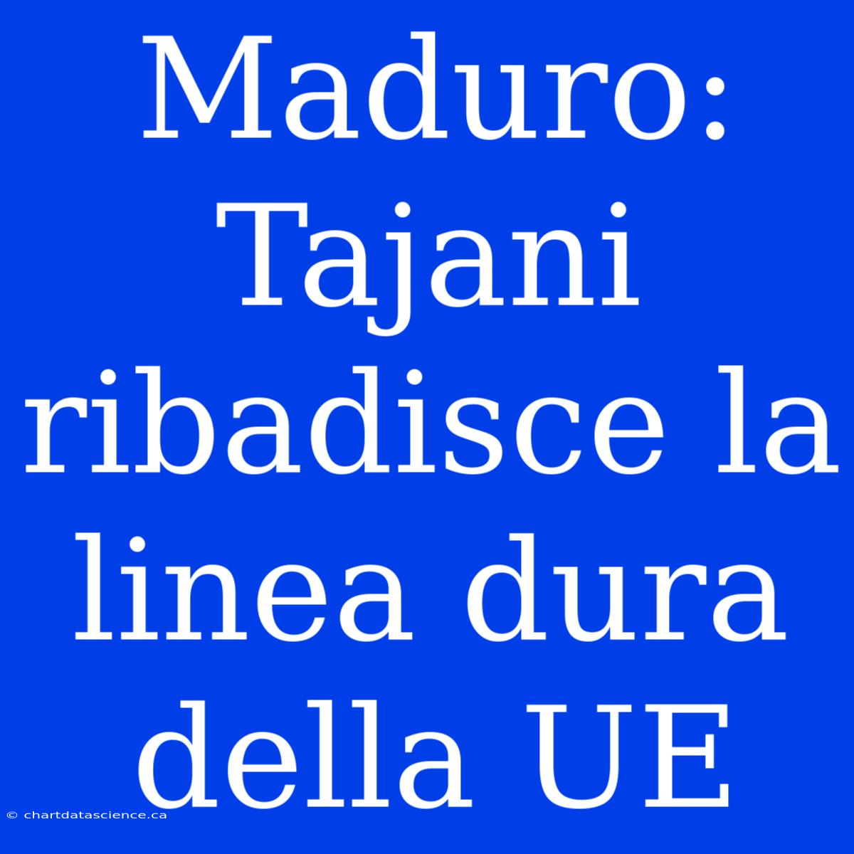 Maduro: Tajani Ribadisce La Linea Dura Della UE